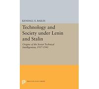 Technology and Society under Lenin and Stalin: Origins of the Soviet Technical Intelligentsia, 1917-1941 (Studies of the Harriman Institute, Columbia University) (Princeton Legacy Library)