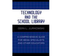 Technology and the School Library: A Comprehensive Guide for Media Specialists and Other Educators