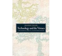 Technology and the Virtues – A Philosophical Guide to a Future Worth Wanting