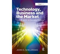 Technology, Business and the Market: From R&D to Desirable Products