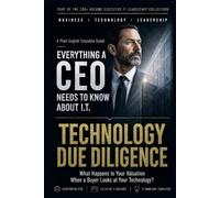 Technology Due Diligence: What Happens to Your Valuation When a Buyer Looks at Your Technology? (Everything A CEO Needs To Know About I.T.)