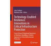 Technology-Enabled Resilience: Innovations in Critical Infrastructure Protection : From AI-based Situational Awareness to Workforce Upskilling: A Holistic Approach to Critical Infrastructure Protectio