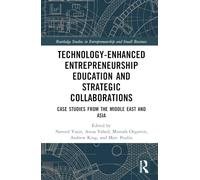 Technology-Enhanced Entrepreneurship Education and Strategic Collaborations: Case Studies from the Middle East and Asia (Routledge Studies in Entrepreneurship and Small Business)