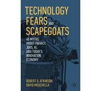 Technology Fears and Scapegoats: 40 Myths About Privacy, Jobs, AI, and Today’s Innovation Economy
