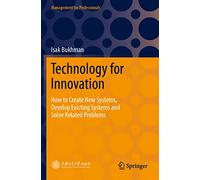 Technology for Innovation: How to Create New Systems, Develop Existing Systems and Solve Related Problems (Management for Professionals)