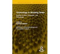Technology in Working Order: Studies of Work, Interaction, and Technology (Directions in Ethnomethodology and Conversation Analysis)