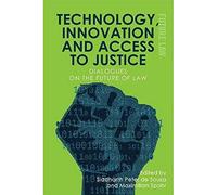 Technology, Innovation and Access to Justice: Dialogues on the Future of Law (Future Law) (Future Law: Challenges for Law, Technology and Culture)