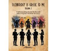 TECHNOLOGY IS GREEK TO ME Volume I: Understanding Social Media and Other Popular Website Services