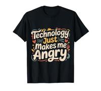 Technology Just Makes Me Angry Frustrated Tech - T-Shirt