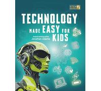 Technology Made Easy For Kids: A Fun STEM Learning Journey into Technology, Robotics, AI, Coding, Space and Engineering for Kids Ages 8-14 (Smart STEM Made Easy for Kids)