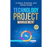 Technology Project Management: A Quick, Practical, and Handy Guide: Featuring Agile, Waterfall, and Hybrid Lifecycles, Along with Smarter Project Management with AI (only 60 Pages)