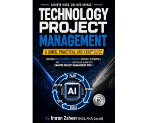 Technology Project Management: A Quick, Practical, and Handy Guide: Featuring Agile, Waterfall, and Hybrid Lifecycles, Along with Smarter Project Management with AI (only 60 Pages)