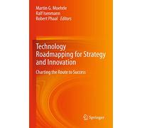 Technology Roadmapping for Strategy and Innovation: Charting the Route to Success
