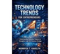 Technology Trends for Entrepreneurs: Understanding Innovation Patterns to Strengthen Long Term Business Strategy