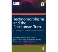 Technomorphisms and the Posthuman Turn : A Challenge to Contemporary Psychoanalysis