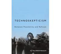 Technoskepticism: Between Possibility and Refusal (Sensing Media: Aesthetics, Philosophy, and Cultures of Media)