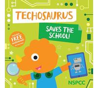 Techosaurus Saves the School! (Official NSPCC Picture Book for Children about Online Awareness, Safety and Security Ages 3-5)