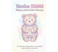 Técnica Osana: Dibuja y colorea Ositos Amorosos - Técnica de dibujo consciente para liberar ansiedad, calmar la mente y sanar emociones (SERIE OSANA · ... Emocional para Reducir Ansiedad y Estrés)