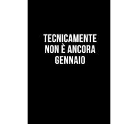 Tecnicamente non è ancora gennaio: Taccuino per appunti. Quaderno divertente per un collega, amico, amica. Umorismo da ufficio.