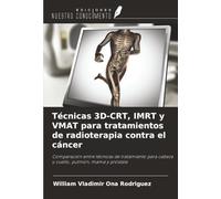 Técnicas 3D-CRT, IMRT y VMAT para tratamientos de radioterapia contra el cáncer: Comparación entre técnicas de tratamiento para cabeza y cuello, pulmón, mama y próstata