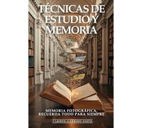 Técnicas De Estudio y Memoria: Memoria Fotográfica, Recuerda Todo Para Siempre: Técnicas Mnemotécnicas, Palacio Mental y Métodos Científicos para Estudiar Menos y Recordar Más