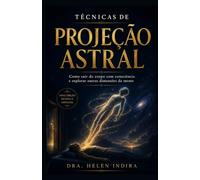 TÉCNICAS DE PROJEÇÃO ASTRAL (MENTAL): Como sair do corpo com consciência e explorar outras dimensões da mente