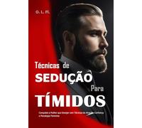 Técnicas de Sedução para Tímidos: Conquiste a Mulher que Desejar com Técnicas de Atração, Confiança e Psicologia Feminina