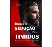Técnicas de Sedução para Tímidos: Conquiste a Mulher que Desejar com Técnicas de Atração, Confiança e Psicologia Feminina