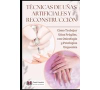 Técnicas de Uñas Artificiales y Reconstrucción: Cómo Trabajar Uñas Frágiles, con Onicofagia y Patologías Ungueales (Onicotécnica y Reconstrucción de Uñas - Colección Profesional)