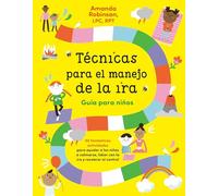 Técnicas para el manejo de la ira: Guía para niños: 40 fabulosas actividades para ayudar a los niños a calmarse, lidiar con la ira y recobrar el control