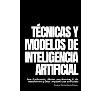 Técnicas y modelos de Inteligencia Artificial: Machine learning clásico, deep learning, LLMs, transformers y otras arquitecturas avanzadas