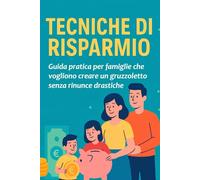 Tecniche di Risparmio: come ritrovarsi 4000 euro in un anno: Guida pratica per famiglie che vogliono creare un gruzzoletto senza rinunce drastiche