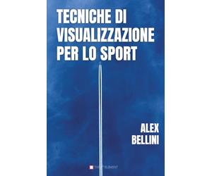Tecniche di visualizzazione per lo sport: Metodi avanzati per migliorare la preparazione mentale e perfezionare il gesto sportivo con la visualizzazione