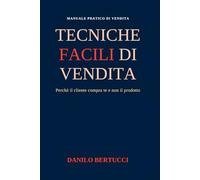 Tecniche facili di vendita: perchè il cliente compra te e non il prodotto (Oltre il prodotto - il metodo della vendita empatica)
