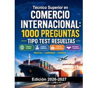 Técnico Superior en Comercio Internacional: 1000 Preguntas Tipo Test Resueltas: Preparación FP | Comercio Exterior, Aduanas, Logística e Incoterms