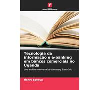 Tecnologia da informação e e-banking em bancos comerciais no Uganda: Uma análise transversal do Centenary Bank-Gulu
