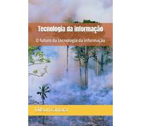 Tecnologia da informação: O futuro da tecnologia da informação