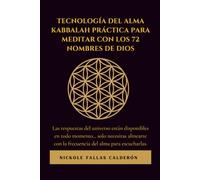 Tecnología del Alma: Kabbalah Práctica para Meditar con los 72 Nombres de Dios: Guía espiritual para reconectar con tu propósito y elevar tu energía.