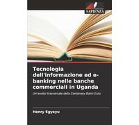 Tecnologia dell'informazione ed e-banking nelle banche commerciali in Uganda: Un'analisi trasversale della Centenary Bank-Gulu