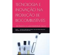 TECNOLOGIA E INOVAÇÃO NA PRODUÇÃO DE BIOCOMBUSTÍVEIS: da história à sustentabilidade futura
