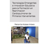 Tecnologías Emergentes e Innovación Educativa para la Formación en Reanimación Cardiopulmonar de Primeros Intervenientes