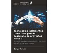 Tecnologías inteligentes como base para el desarrollo de proyectos Parte 2: Tecnologías integradoras inteligentes como base para el desarrollo de un proyecto innovador