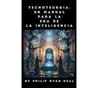 Tecnoteurgia: Un manual para la era de la inteligencia