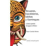 Tecuanes, tlacololeros, lobitos y tlaminques La danza-parodia del jaguar en México: Libretos: náhuatl-español