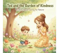 Ted and the Garden of Kindness: A Story About Caring for Nature | Ted learned something very important - flowers, trees, and plants are our friends