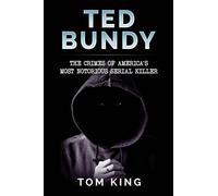 Ted Bundy: The Crimes of America's Most Notorious Serial Killer: Volume 1 (History Books)