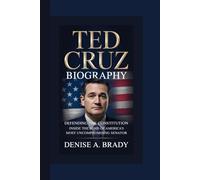 TED CRUZ BIOGRAPHY: Defending the Constitution Inside the Mind of America’s Most Uncompromising Senator