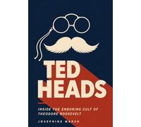 Ted Heads: Inside the Enduring Cult of Theodore Roosevelt