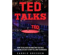 TED Talks: Deliver an Amazing TED Talk Following 20 Easy Storytelling Techniques