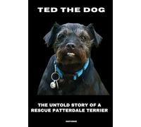 Ted the Dog: The Untold Story of a Rescue Patterdale Terrier